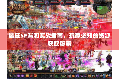 魔域SF漏洞实战指南，玩家必知的资源获取秘籍
