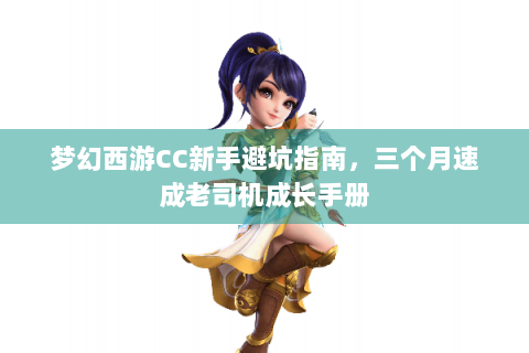 梦幻西游CC新手避坑指南，三个月速成老司机成长手册
