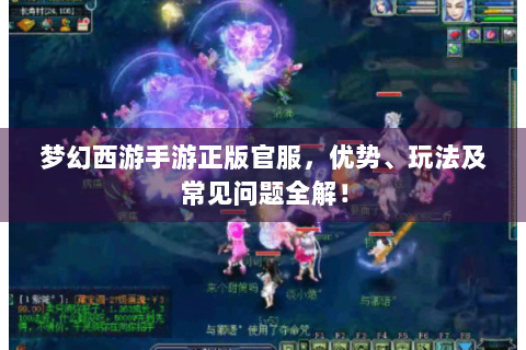 梦幻西游手游正版官服，优势、玩法及常见问题全解！