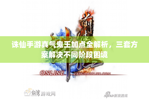 诛仙手游真气鬼王加点全解析，三套方案解决不同阶段困境