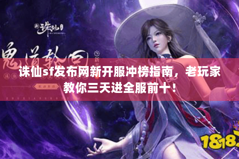 诛仙sf发布网新开服冲榜指南，老玩家教你三天进全服前十！