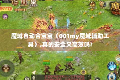 魔域自动合宝宝（001my魔域辅助工具）,真的安全又高效吗?