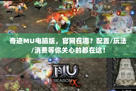 奇迹MU电脑版，官网在哪？配置/玩法/消费等你关心的都在这！