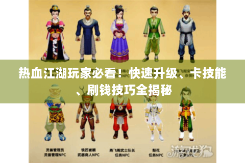 热血江湖玩家必看！快速升级、卡技能、刷钱技巧全揭秘