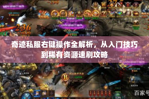 奇迹私服右键操作全解析，从入门技巧到稀有资源速刷攻略