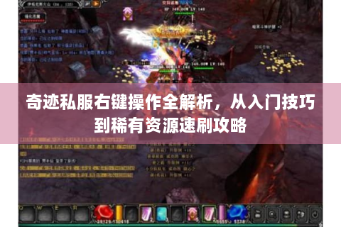 奇迹私服右键操作全解析，从入门技巧到稀有资源速刷攻略