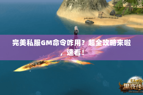 完美私服GM命令咋用？超全攻略来啦，速看！
