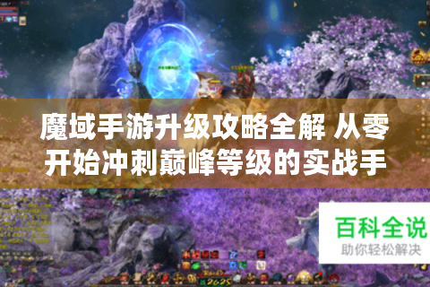 魔域手游升级攻略全解 从零开始冲刺巅峰等级的实战手册