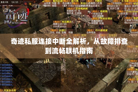 奇迹私服连接中断全解析，从故障排查到流畅联机指南