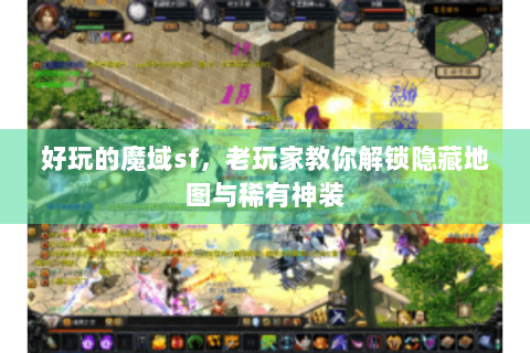 好玩的魔域sf，老玩家教你解锁隐藏地图与稀有神装
