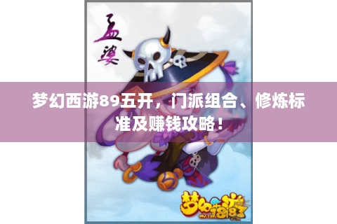 梦幻西游89五开，门派组合、修炼标准及赚钱攻略！