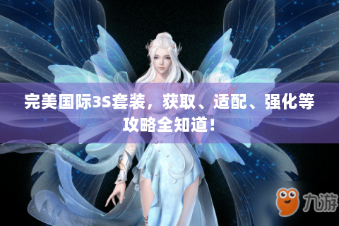 完美国际3S套装，获取、适配、强化等攻略全知道！