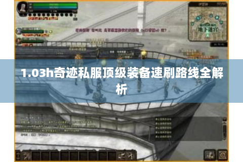 1.03h奇迹私服顶级装备速刷路线全解析