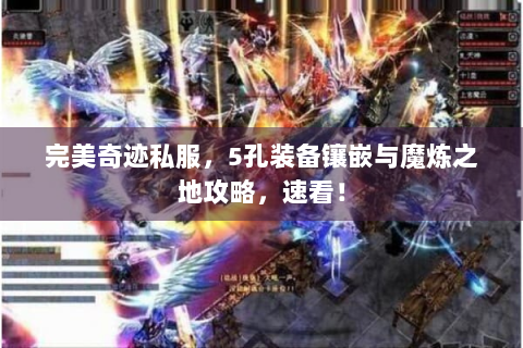 完美奇迹私服，5孔装备镶嵌与魔炼之地攻略，速看！