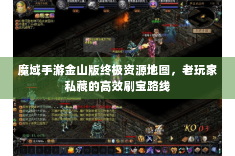魔域手游金山版终极资源地图，老玩家私藏的高效刷宝路线