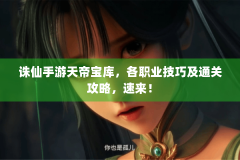诛仙手游天帝宝库，各职业技巧及通关攻略，速来！