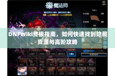 DNFWiki终极指南，如何快速找到隐藏资源与高阶攻略