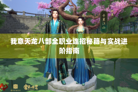 我意天龙八部全职业连招秘籍与实战进阶指南