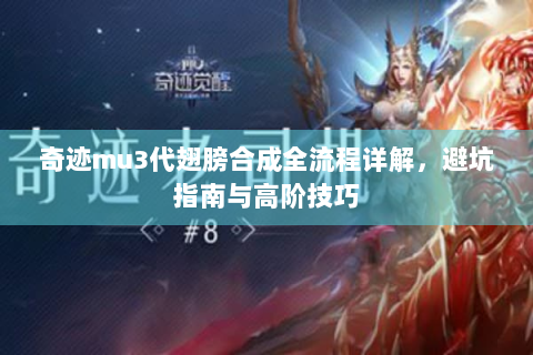 奇迹mu3代翅膀合成全流程详解，避坑指南与高阶技巧