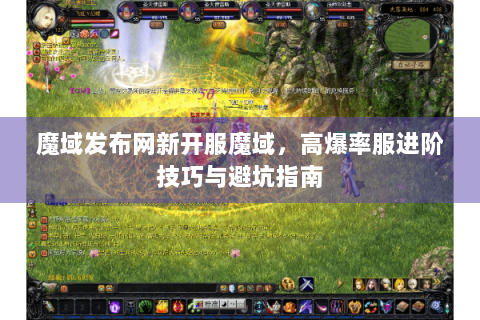 魔域发布网新开服魔域，高爆率服进阶技巧与避坑指南