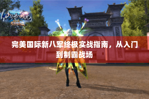 完美国际新八军终极实战指南，从入门到制霸战场