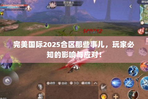 完美国际2025合区那些事儿，玩家必知的影响与应对！
