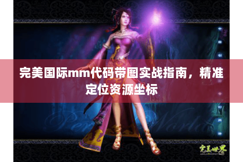 完美国际mm代码带图实战指南，精准定位资源坐标