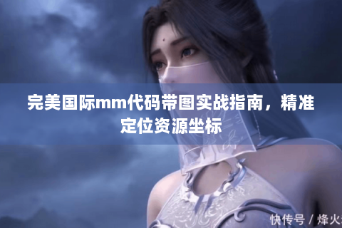 完美国际mm代码带图实战指南，精准定位资源坐标