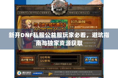 新开DNF私服公益服玩家必看，避坑指南与独家资源获取