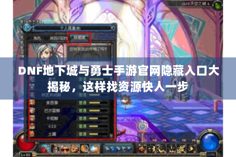 DNF地下城与勇士手游官网隐藏入口大揭秘，这样找资源快人一步