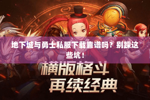 地下城与勇士私服下载靠谱吗？别踩这些坑！