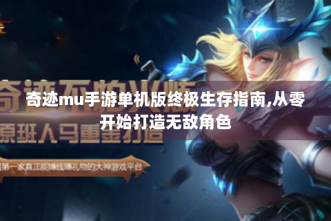 奇迹mu手游单机版终极生存指南,从零开始打造无敌角色