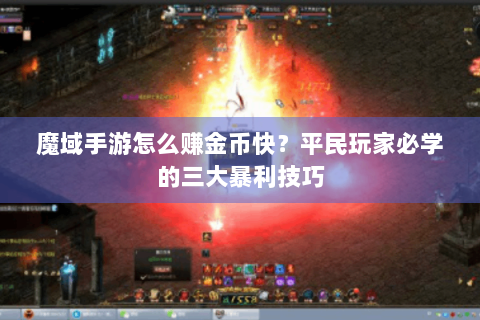 魔域手游怎么赚金币快？平民玩家必学的三大暴利技巧