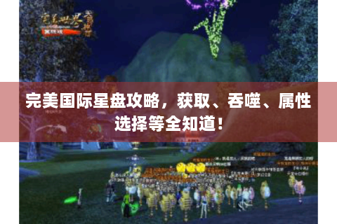 完美国际星盘攻略，获取、吞噬、属性选择等全知道！