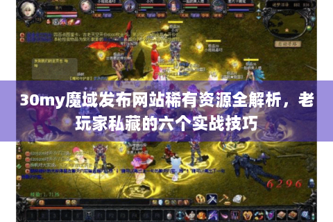 30my魔域发布网站稀有资源全解析，老玩家私藏的六个实战技巧