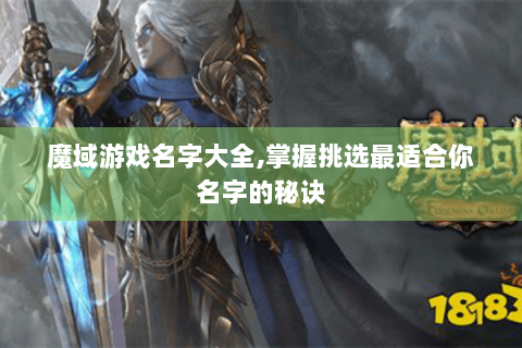 魔域游戏名字大全,掌握挑选最适合你名字的秘诀