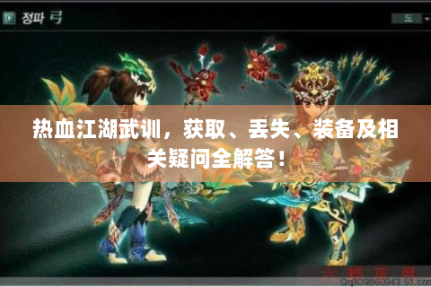 热血江湖武训，获取、丢失、装备及相关疑问全解答！