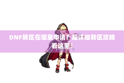 DNF转区在哪里申请？超详细转区攻略看这里！