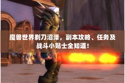 魔兽世界剃刀沼泽，副本攻略、任务及战斗小贴士全知道！