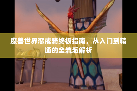 魔兽世界惩戒骑终极指南，从入门到精通的全流派解析