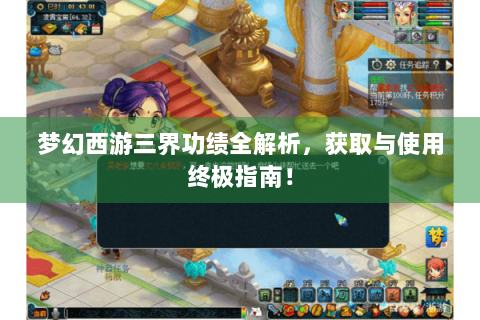 梦幻西游三界功绩全解析，获取与使用终极指南！