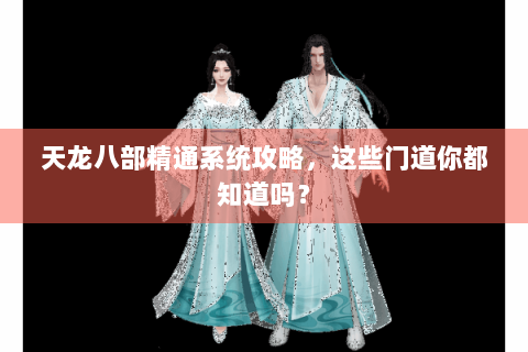 天龙八部精通系统攻略，这些门道你都知道吗？