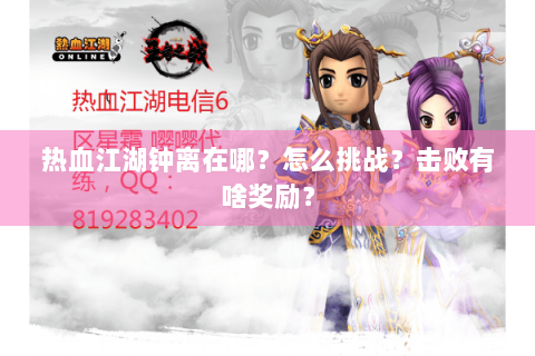 热血江湖钟离在哪？怎么挑战？击败有啥奖励？