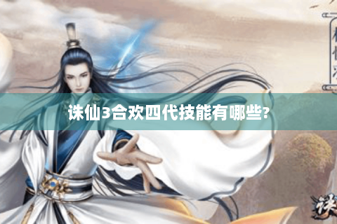 诛仙3合欢四代技能有哪些?