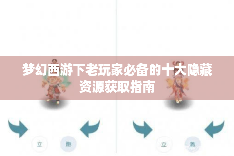 梦幻西游下老玩家必备的十大隐藏资源获取指南