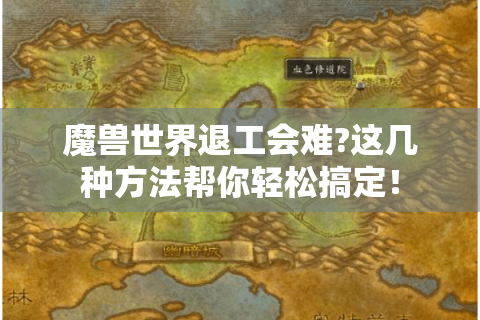 魔兽世界退工会难?这几种方法帮你轻松搞定！