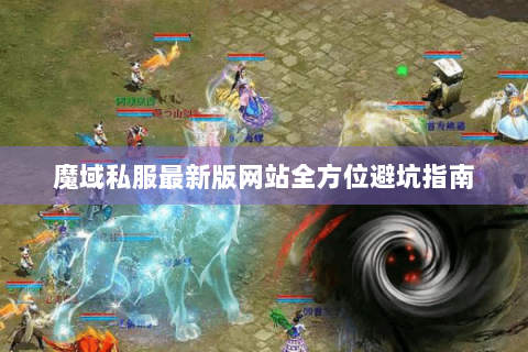 魔域私服最新版网站全方位避坑指南