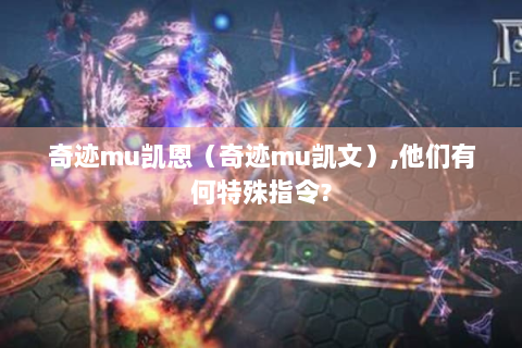 奇迹mu凯恩（奇迹mu凯文）,他们有何特殊指令?