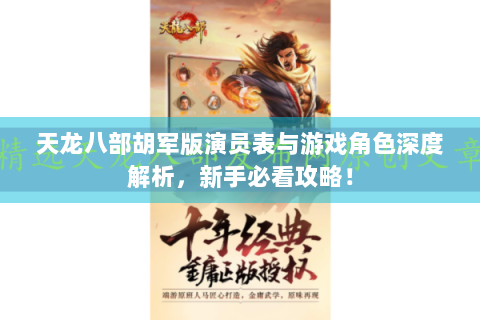 天龙八部胡军版演员表与游戏角色深度解析，新手必看攻略！