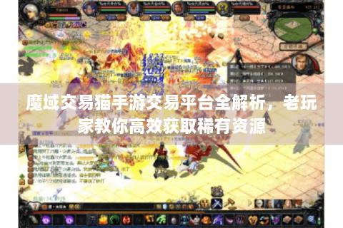 魔域交易猫手游交易平台全解析，老玩家教你高效获取稀有资源